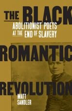 The Black Romantic Revolution. Abolitionist Poets at the End of Slavery