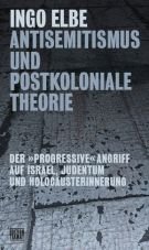 Antisemitismus und postkoloniale Theorie. Der progressive Angriff auf Israel, Judentum und Holocausterinnerung