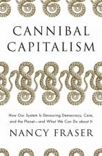 Cannibal Capitalism. How our System is Devouring Democracy, Care, and the Planet  and What We Can Do About It