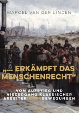 ... erkmpft das Menschenrecht. Vom Aufstieg und Niedergang klassischer ArbeiterInnenbewegungen