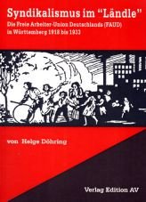 Syndikalismus im Lndle. Die Freie Arbeiter-Union Deutschland (FAUD) in Wrttemberg 1918 bis 1933