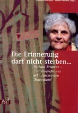 Die Erinnerung darf nicht sterben. Barbara Reimann - Eine Biografie aus acht Jahrzehnten Deutschland