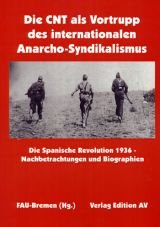 Die CNT als Vortrupp des internationalen Anarcho-Syndikalismus: Die Spanische Revolution 1936. Nachbetrachtnung und Biographien